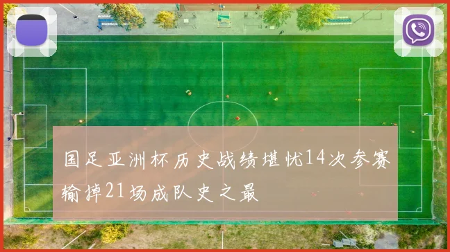 国足亚洲杯历史战绩堪忧14次参赛输掉21场成队史之最